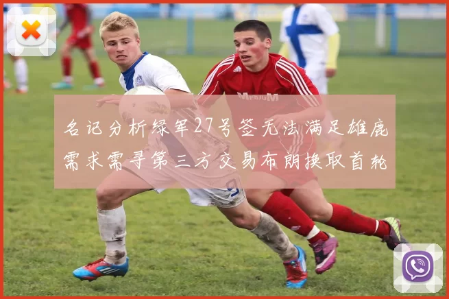 名记分析绿军27号签无法满足雄鹿需求需寻第三方交易布朗换取首轮签